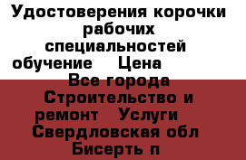 Удостоверения корочки рабочих специальностей (обучение) › Цена ­ 2 500 - Все города Строительство и ремонт » Услуги   . Свердловская обл.,Бисерть п.